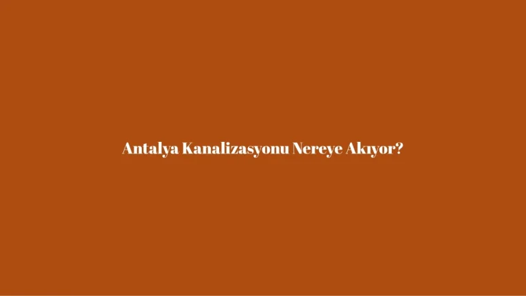 Antalya Kanalizasyonu Nereye Akıyor?