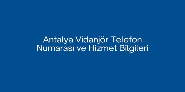 Antalya Vidanjör Telefon Numarası ve Hizmet Bilgileri