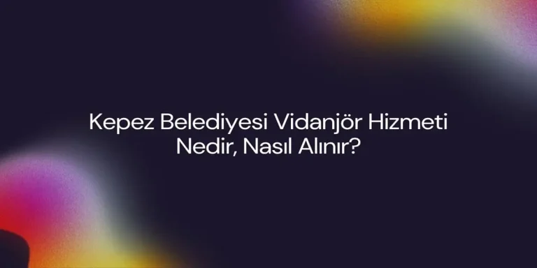 Kepez Belediyesi Vidanjör Hizmeti Nedir, Nasıl Alınır?